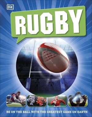 Rugby: Be on the Ball with the Greatest Game on Earth de DK