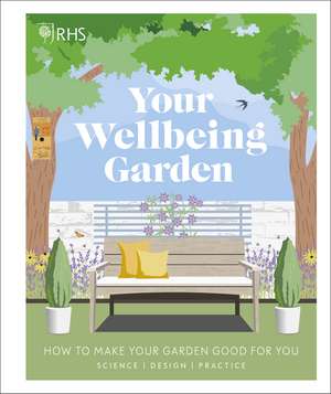 RHS Your Wellbeing Garden: How to Make Your Garden Good for You - Science, Design, Practice de Royal Horticultural Society (DK Rights) (DK IPL)