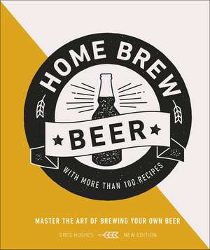 Home Brew Beer: Master the Art of Brewing Your Own Beer de Greg Hughes