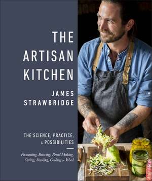 The Artisan Kitchen: The science, practice and possibilities de James Strawbridge