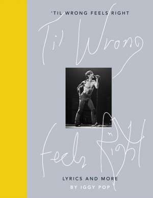 'Til Wrong Feels Right: Lyrics and More de Iggy Pop