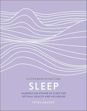 Sleep: Harness the Power of Sleep for Optimal Health and Wellbeing de Petra Hawker, PhD