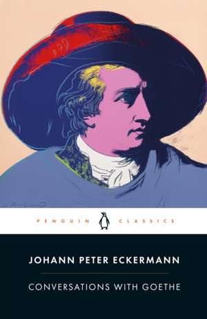 Conversations with Goethe de Johann Peter Eckermann