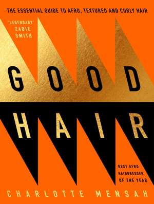 Good Hair: The Essential Guide to Afro, Textured and Curly Hair de Charlotte Mensah