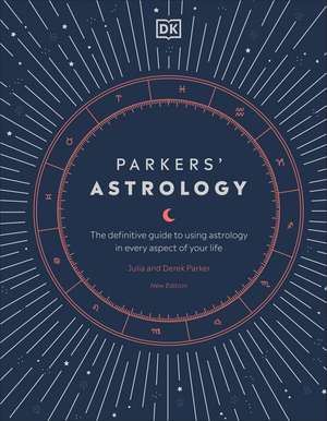 Parkers' Astrology: The Definitive Guide to Using Astrology in Every Aspect of Your Life de Julia Parker