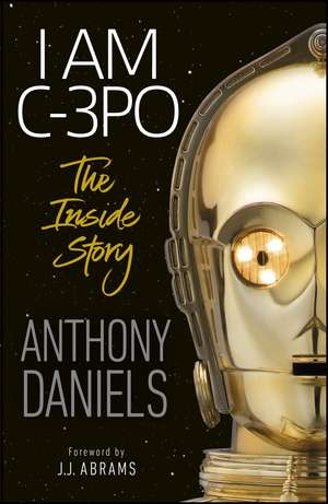 I Am C-3PO - The Inside Story de Anthony Daniels