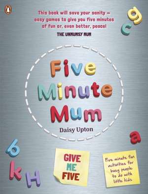 Five Minute Mum: Give Me Five: Five minute, easy, fun games for busy people to do with little kids de Daisy Upton