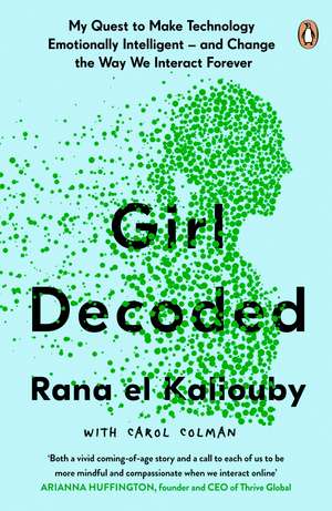 Girl Decoded: My Quest to Make Technology Emotionally Intelligent – and Change the Way We Interact Forever de Rana el Kaliouby