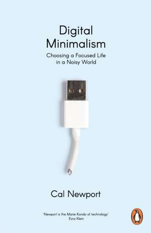 Digital Minimalism: Choosing a Focused Life in a Noisy World de Cal Newport