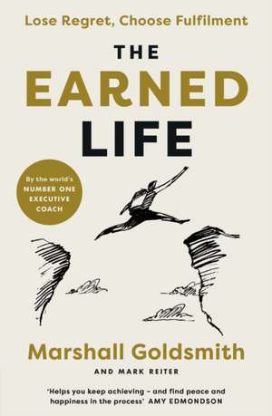 The Earned Life: Lose Regret, Choose Fulfilment books-express.ro