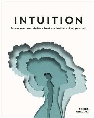 Intuition: Access Your Inner Wisdom. Trust Your Instincts. Find Your Path. de Amisha Ghadiali