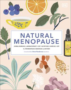 Natural Menopause: Herbal Remedies, Aromatherapy, CBT, Nutrition, Exercise, HRT...for Perimenopause, Menopause, and Beyond de Anne Henderson, MA MRCOG