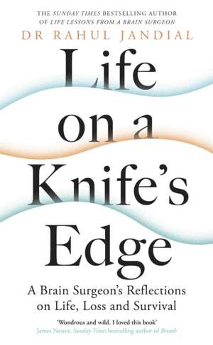 Life on a Knife’s Edge: A Brain Surgeon’s Reflections on Life, Loss and Survival de Dr Rahul Jandial