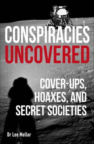 Conspiracies Uncovered: Cover-ups, Hoaxes and Secret Societies de Lee Dr Mellor