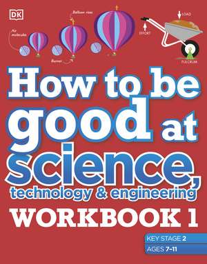 How to be Good at Science, Technology and Engineering Workbook 1, Ages 7-11 (Key Stage 2): The Simplest-Ever Visual Workbook de DK