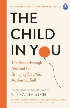 The Child In You: The Breakthrough Method for Bringing Out Your Authentic Self de Stefanie Stahl