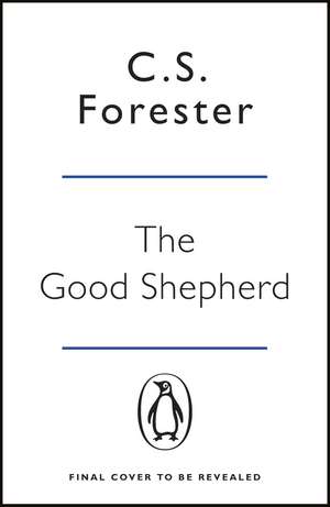 The Good Shepherd: ‘Unbelievably good. Amazing tension, drama and atmosphere’ James Holland de C. S. Forester