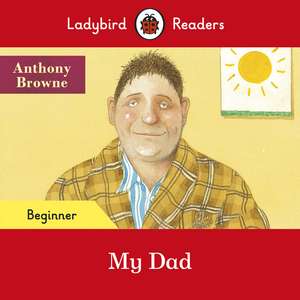 Ladybird Readers Beginner Level - My Dad (ELT Graded Reader) de Anthony Browne