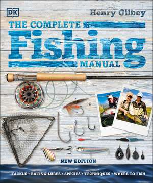 The Complete Fishing Manual: Tackle * Baits & Lures * Species * Techniques * Where to Fish de Henry Gilbey