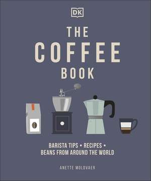 The Coffee Book: Barista Tips * Recipes * Beans from Around the World de Anette Moldvaer