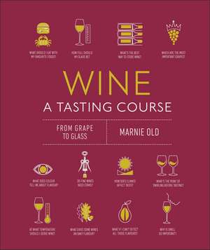 Wine A Tasting Course: From Grape to Glass de Marnie Old