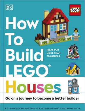 How to Build LEGO Houses: Go on a Journey to Become a Better Builder de Jessica Farrell