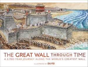 The Great Wall Through Time: A 2,700-Year Journey Along the World's Greatest Wall de DK