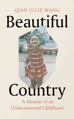 Beautiful Country: A Memoir of An Undocumented Childhood de Qian Julie Wang
