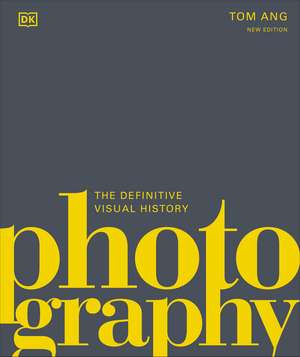 Photography: The Definitive Visual History de Tom Ang