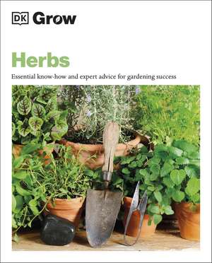 Grow Herbs: Essential Know-how and Expert Advice for Gardening Success de Stephanie Mahon