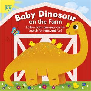 Baby Dinosaur on the Farm: Follow Baby Dinosaur and his Search for Farmyard Fun! de DK