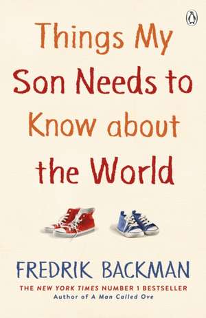 Things My Son Needs to Know About The World de Fredrik Backman