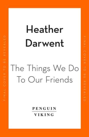 The Things We Do To Our Friends de Heather Darwent