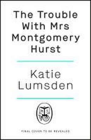 The Trouble With Mrs Montgomery Hurst de Katie Lumsden