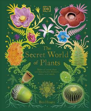 The Secret World of Plants: Tales of More Than 100 Remarkable Flowers, Trees, and Seeds de Ben Hoare