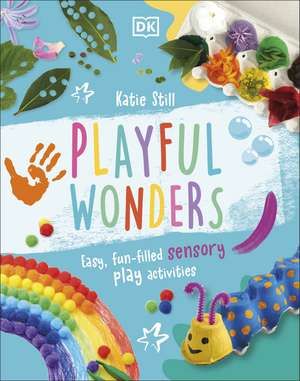 Playful Wonders: Easy, Fun-Filled Sensory Play Activities de Katie Still