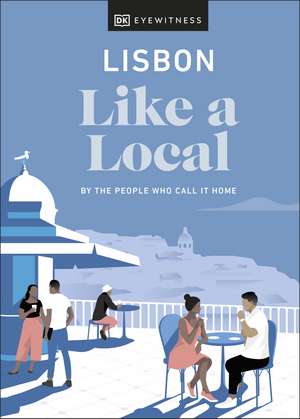 Lisbon Like a Local: By the People Who Call It Home de DK Eyewitness