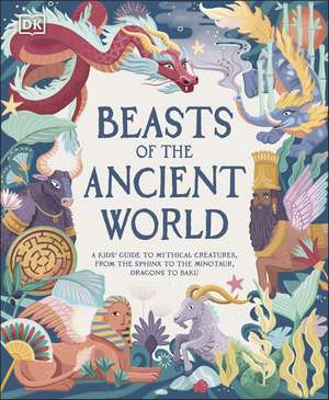 Beasts of the Ancient World: A Kids’ Guide to Mythical Creatures, from the Sphinx to the Minotaur, Dragons to Baku de Marchella Ward