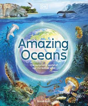 Amazing Oceans: The Surprising World of Our Incredible Seas de Annie Roth