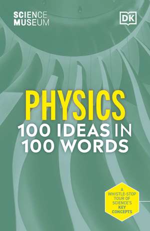 The Science Museum Physics 100 Ideas in 100 Words: A Whistle-Stop Tour of Key Concepts de David Sang