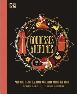 Goddesses and Heroines: Meet More Than 80 Legendary Women From Around the World de Jean Menzies