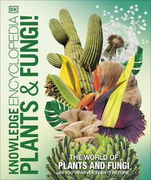 Knowledge Encyclopedia Plants and Fungi!: Our Growing World as You've Never Seen It Before de DK