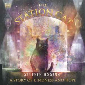 The Station Cat: A Story of Kindness and Hope de Stephen Hogtun