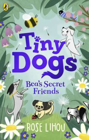 Tiny Dogs: Bea's Secret Friends de Rose Lihou