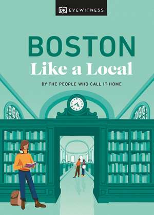 Boston Like a Local: By the People Who Call It Home de DK Eyewitness