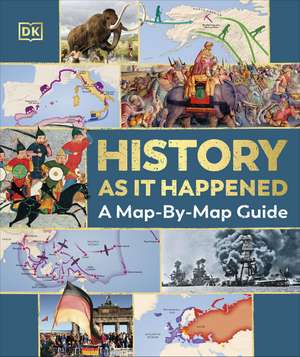 History as it Happened: A Map-by-Map Guide de DK