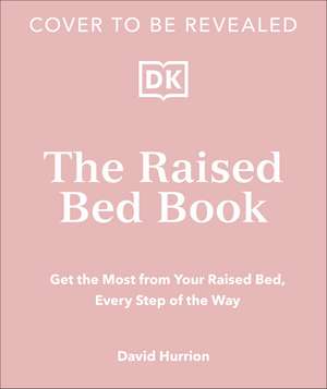 The Raised Bed Book: Get the Most from Your Raised Bed, Every Step of the Way de DK