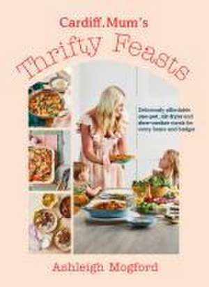 Cardiff Mum's Thrifty Feasts de Ashleigh Mogford