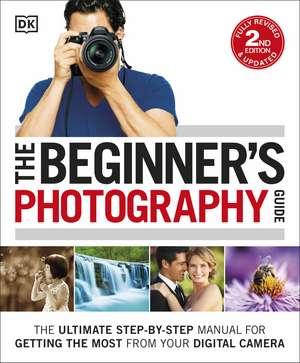 The Beginner's Photography Guide: The Ultimate Step-by-Step Manual for Getting the Most from Your Camera and Phone de DK