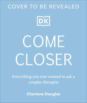 Come Closer: Everything You Ever Wanted to Ask a Sex and Relationship Therapist de Charlene Douglas